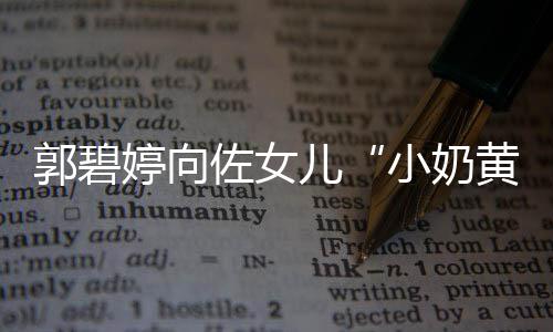 儿曝光 颇蕴佐女郭碧小奶大名黄化底具文婷向