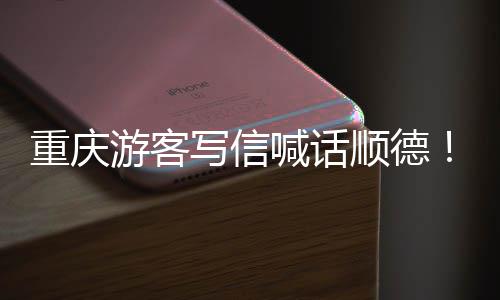 游客一重庆这暖心写信行宠客喊话为太顺德
