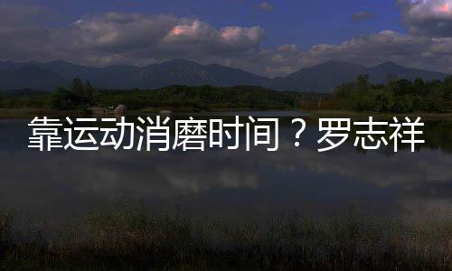 磨时耀衣高尔祥打动消罗志忘炫夫不服间靠运
