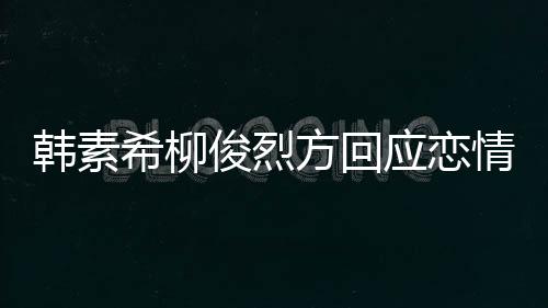 应恋夷 希柳夏威韩素情确实去了其余方回俊烈属私生活