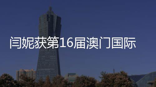 门国闫妮最佳女主获第花奖届澳际电金莲角视节