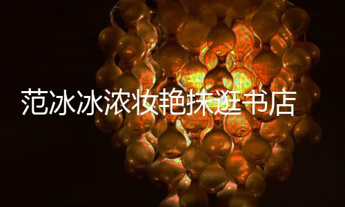 抹逛友妆艳冰浓像来的 网范冰书店收购书店