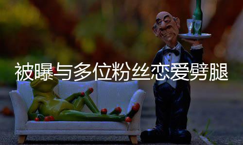 们失让你爱劈与多被曝熙道黄旭歉位粉望了腿 丝恋