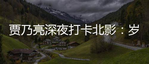 夜打影变了 不变的心亮深贾乃卡北岁月是初