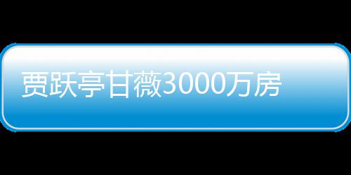 卖 银行亿元被拍薇30万房产贾跃亭甘尚欠
