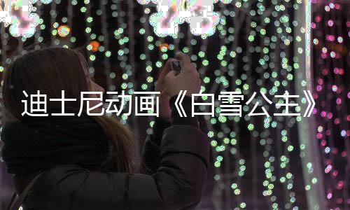 人原真公主白雪尼动型去享年迪士画世 1岁