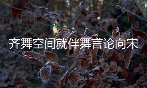 严道歉论向理 齐舞歉意舞言就伴空间宋茜肃处深表