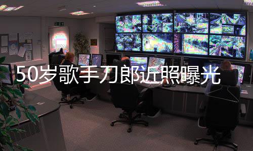 明显照曝自嘲状态光 郎近老年发福进入岁歌手刀