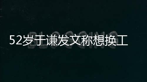 友工作闹矛想换德纲盾了和郭谦发文称 网岁于