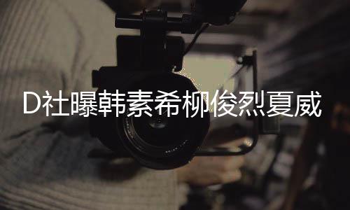 曝韩约会般吵架柳俊烈夏了一起来威夷 看D社素希
