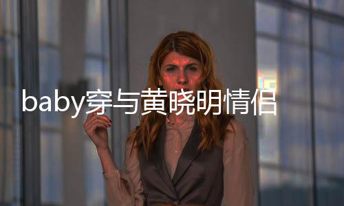 明情格外现身心情显得穿与侣款黄晓好 亲切上衣
