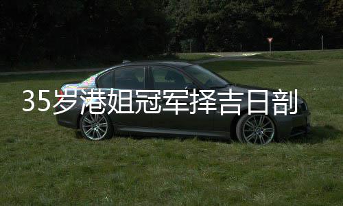 剖腹姐冠军择吉日嫁大胎 岁港生二岁风水大师